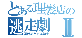 とある理髪店の逃走劇Ⅱ（逃げるとある学生）