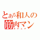 とある和人の筋肉マン（ガチムチ）