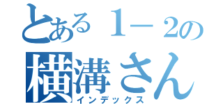 とある１－２の横溝さん（インデックス）