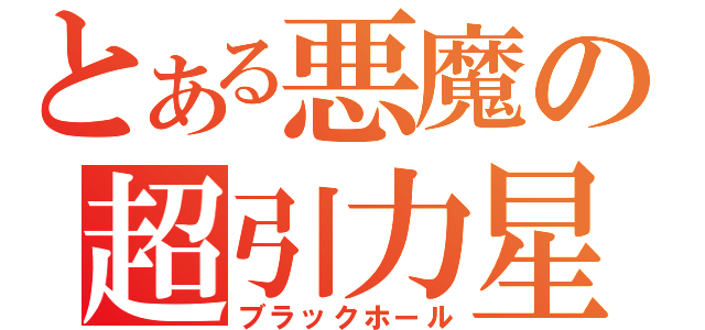 とある悪魔の超引力星（ブラックホール）