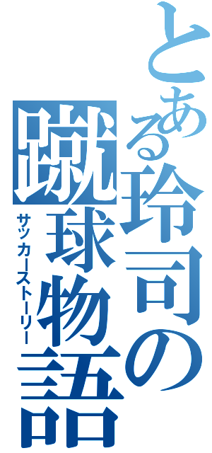 とある玲司の蹴球物語（サッカーストーリー）