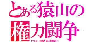 とある猿山の権力闘争（いつも、前権力者は刑務所へ）