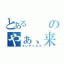 とあるのやぁ、来たね。（インデックス）