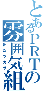 とあるＰＲＴの雰囲気組（出たツカサ）