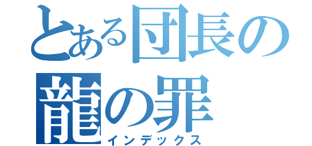 とある団長の龍の罪（インデックス）