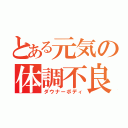 とある元気の体調不良（ダウナーボディ）