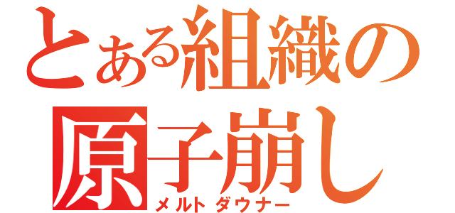 とある組織の原子崩し（メルトダウナー）