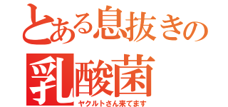 とある息抜きの乳酸菌（ヤクルトさん来てます）