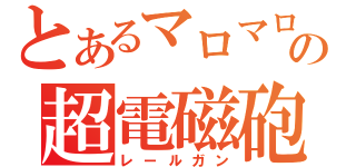 とあるマロマロの超電磁砲（レールガン）