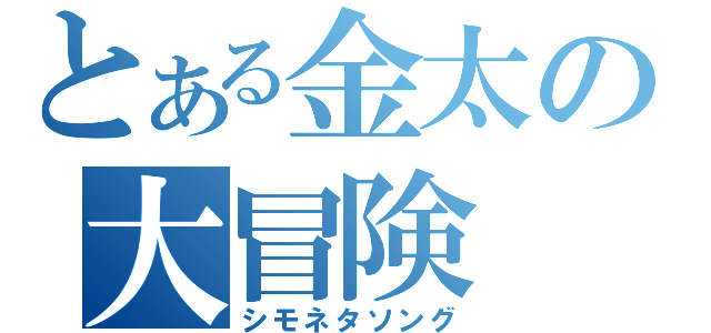 とある金太の大冒険（シモネタソング）