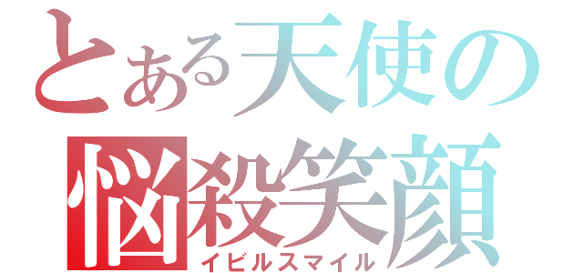 とある天使の悩殺笑顔（イビルスマイル）