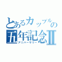 とあるカップルの五年記念Ⅱ（アニバーサリー）