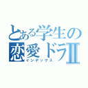 とある学生の恋愛ドラマⅡ（インデックス）