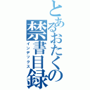 とあるおたくの禁書目録（インデックス）