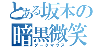 とある坂本の暗黒微笑（ダークマウス）