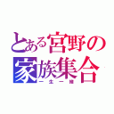 とある宮野の家族集合（一生一緒）