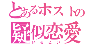 とあるホストの疑似恋愛（いろこい）