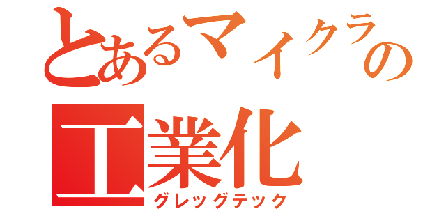 とあるマイクラの工業化（グレッグテック）