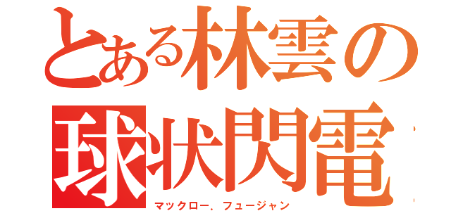 とある林雲の球状閃電（マックロー．フュージャン）