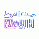 とある中学生の勉強期間（ＬＩＮＥ低浮上）