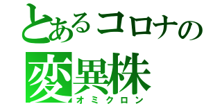 とあるコロナの変異株（オミクロン）