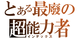 とある最廢の超能力者（インデックス）