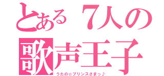 とある７人の歌声王子（うたの☆プリンスさまっ♪）