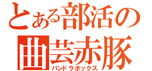 とある部活の曲芸赤豚（パンドラボックス）