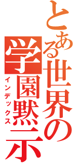 とある世界の学園黙示録（インデックス）