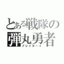 とある戦隊の弾丸勇者（プレイボーイ）