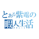 とある紫電の暇人生活（テラニート）