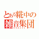 とある糀中の雑音集団（クラスメイト）