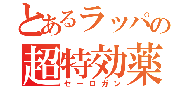 とあるラッパの超特効薬（セーロガン）