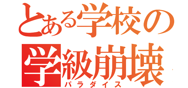 とある学校の学級崩壊（パラダイス）