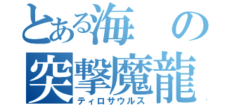 とある海の突撃魔龍（ティロサウルス）