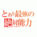 とある最強の絶対能力者（アクセラレータ）