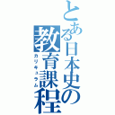 とある日本史の教育課程（カリキュラム）