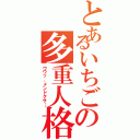 とあるいちごの多重人格（ウワッ、メンドクサ…）