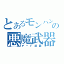 とあるモンハンの悪魔武器（チート武器）