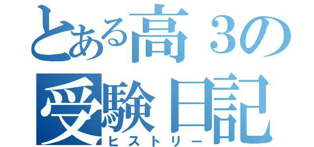 とある高３の受験日記（ヒストリー）