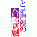 とある声優の合唱演劇（アニサマ）