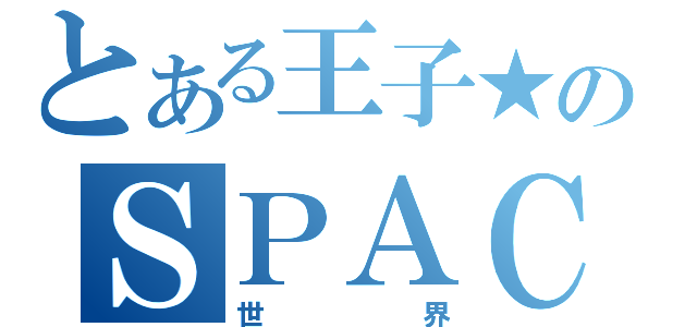 とある王子★のＳＰＡＣＥ（世界）