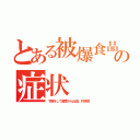 とある被爆食品の症状（下痢をして歯茎から出血、将来癌）