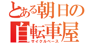 とある朝日の自転車屋（サイクルベース）