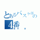 とあるバスケ部の４番（田中 蒼）