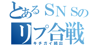 とあるＳＮＳのリプ合戦（キチガイ続出）