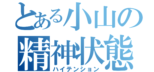 とある小山の精神状態（ハイテンション）