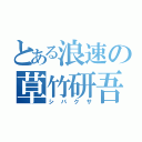 とある浪速の草竹研吾（シバクサ）