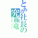 とある社長の究極竜（アルティメット）