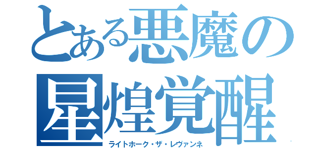 とある悪魔の星煌覚醒（ライトホーク・ザ・レヴァンネ）